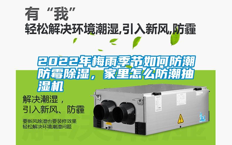 2022年梅雨季節(jié)如何防潮防霉除濕，家里怎么防潮抽濕機