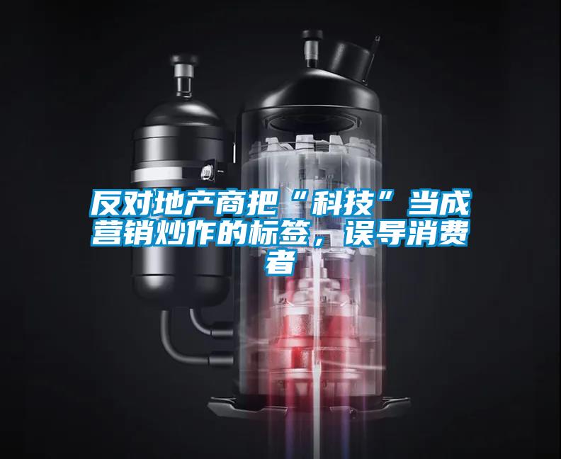 反對(duì)地產(chǎn)商把“科技”當(dāng)成營銷炒作的標(biāo)簽，誤導(dǎo)消費(fèi)者