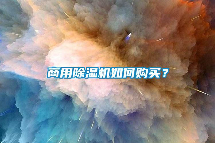 商用除濕機(jī)如何購(gòu)買(mǎi)？