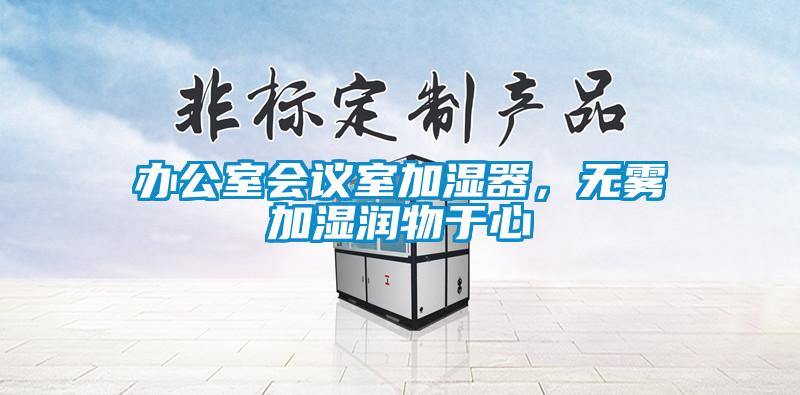 辦公室會議室加濕器，無霧加濕潤物于心