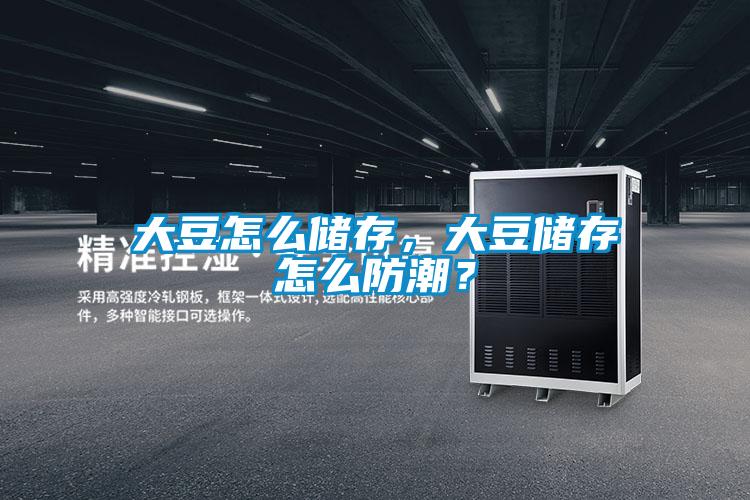 大豆怎么儲存，大豆儲存怎么防潮？
