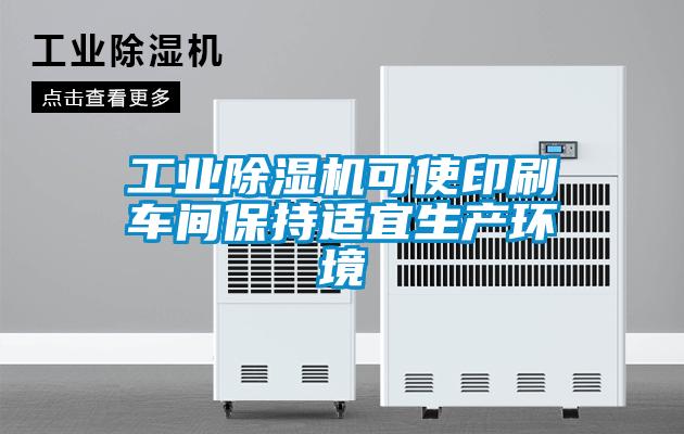 工業除濕機可使印刷車間保持適宜生產環境