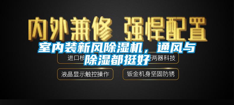 室內(nèi)裝新風(fēng)除濕機，通風(fēng)與除濕都挺好