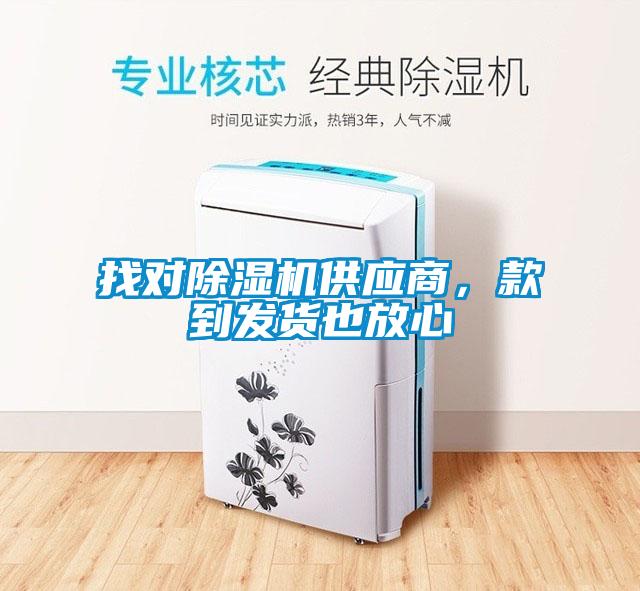 找對除濕機供應商，款到發(fā)貨也放心