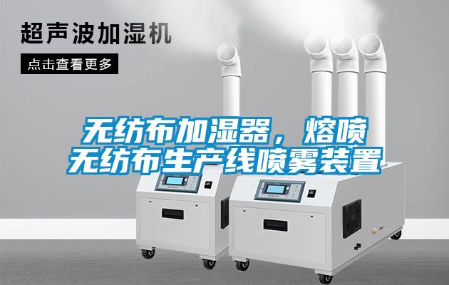 無紡布加濕器，熔噴無紡布生產線噴霧裝置