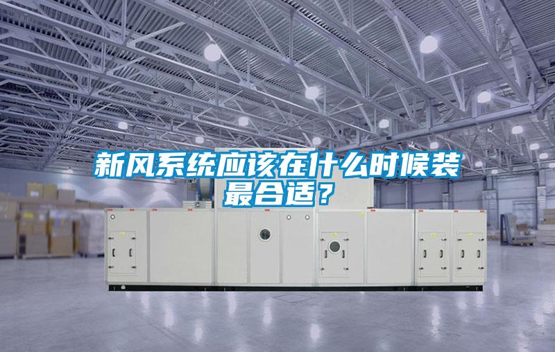 新風系統應該在什么時候裝最合適？