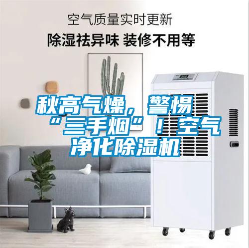 秋高氣燥，警惕“三手煙”！空氣凈化除濕機(jī)