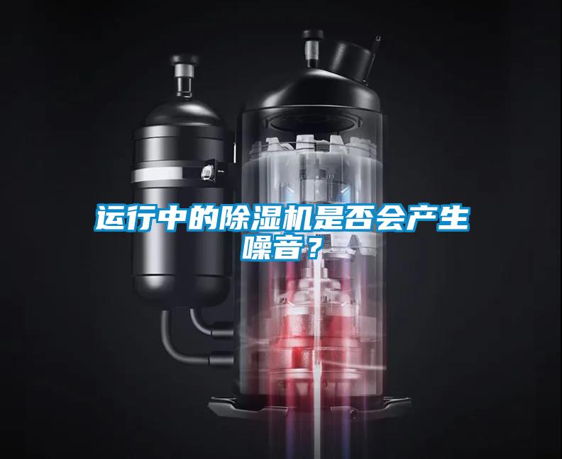 運行中的除濕機是否會產生噪音？