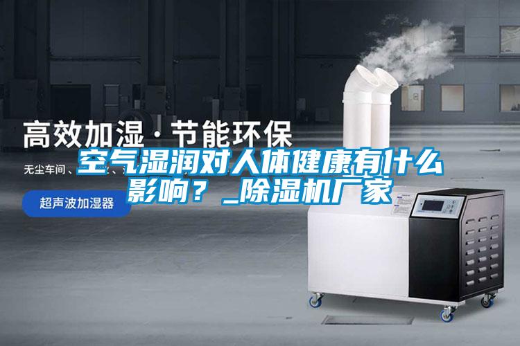 空氣濕潤對人體健康有什么影響？_除濕機廠家