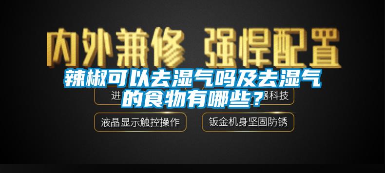 辣椒可以去濕氣嗎及去濕氣的食物有哪些？
