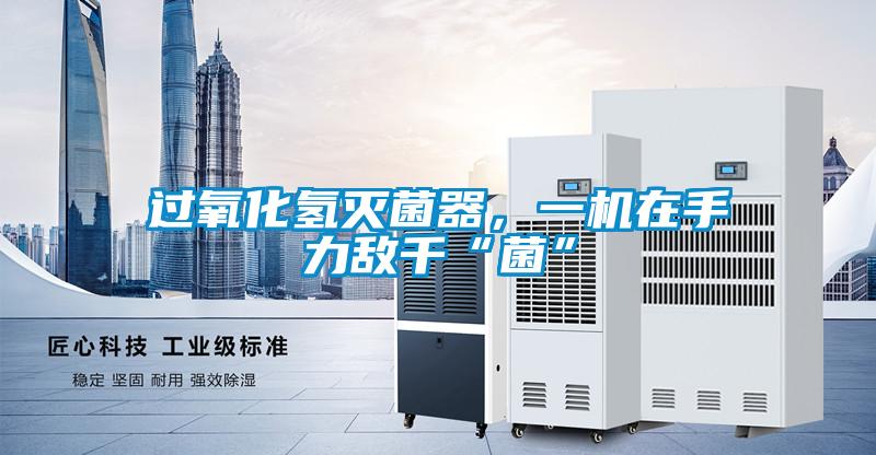 過氧化氫滅菌器，一機在手力敵千“菌”
