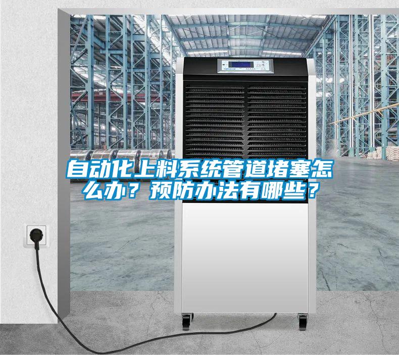 自動化上料系統管道堵塞怎么辦？預防辦法有哪些？