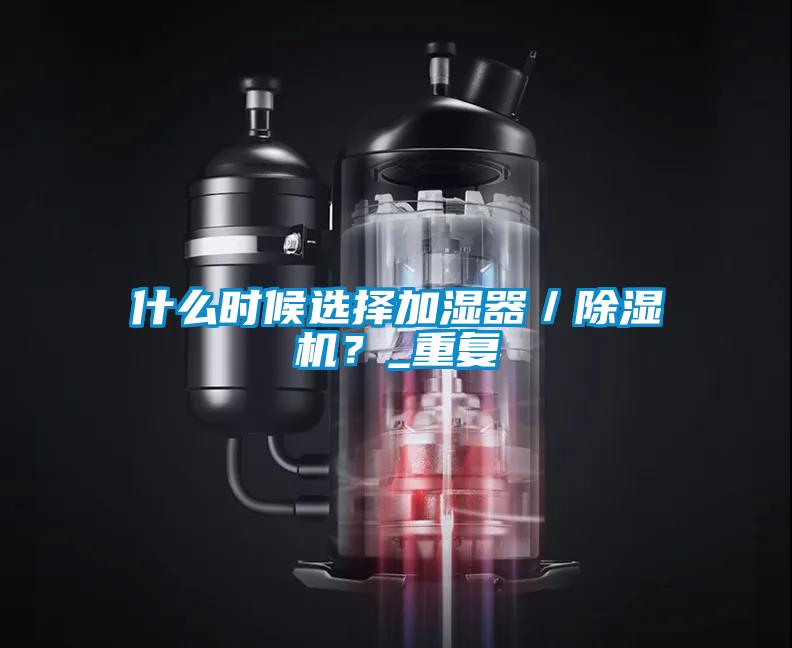 什么時候選擇加濕器／除濕機？_重復