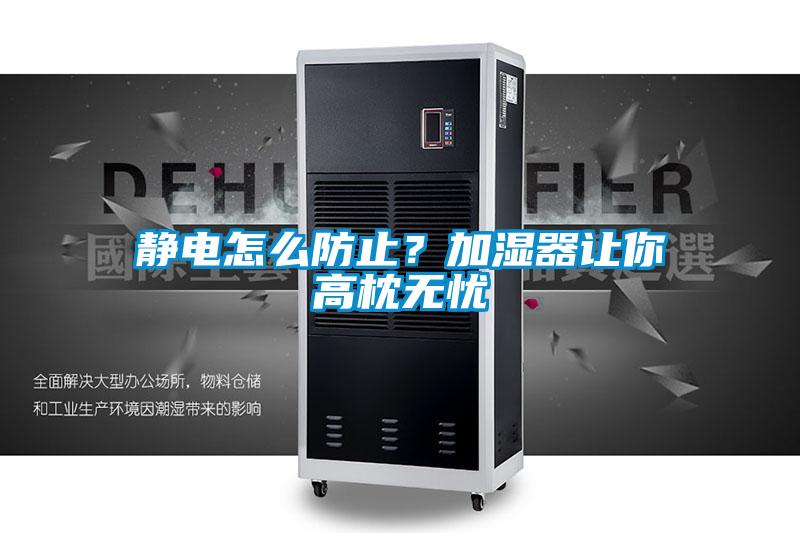靜電怎么防止？加濕器讓你高枕無(wú)憂(yōu)