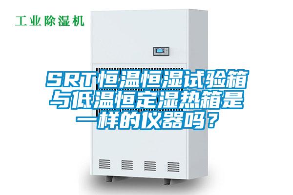 SRT恒溫恒濕試驗箱與低溫恒定濕熱箱是一樣的儀器嗎？