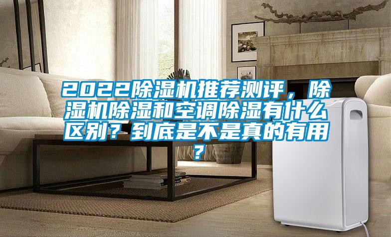 2022除濕機推薦測評，除濕機除濕和空調除濕有什么區別？到底是不是真的有用？