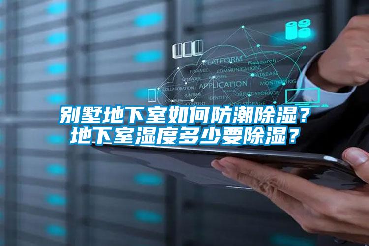 別墅地下室如何防潮除濕？地下室濕度多少要除濕？