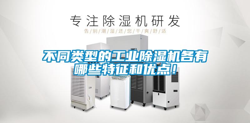 不同類型的工業(yè)除濕機(jī)各有哪些特征和優(yōu)點！