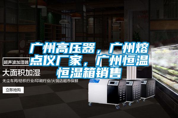 廣州高壓器，廣州熔點儀廠家，廣州恒溫恒濕箱銷售