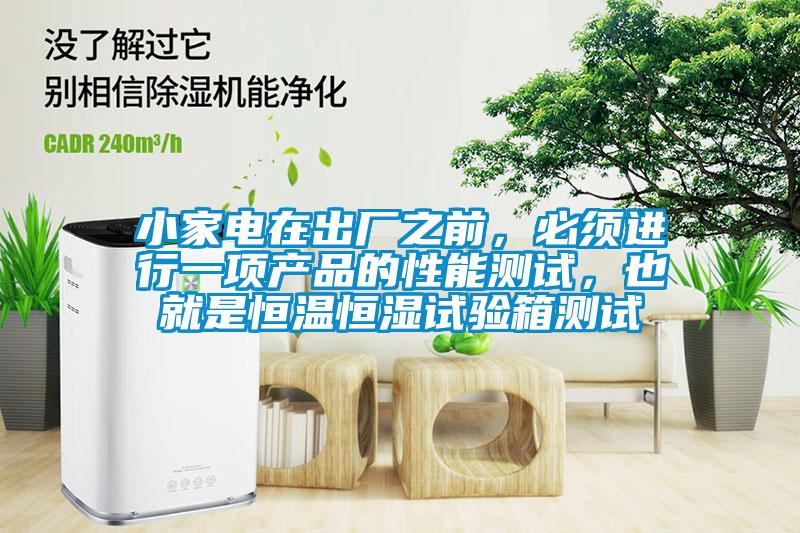 小家電在出廠之前，必須進(jìn)行一項(xiàng)產(chǎn)品的性能測試，也就是恒溫恒濕試驗(yàn)箱測試