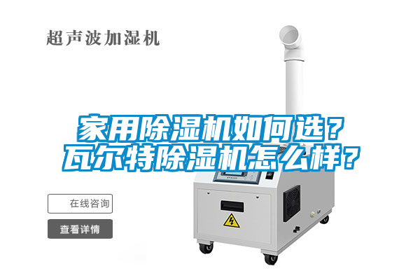 家用除濕機如何選？瓦爾特除濕機怎么樣？