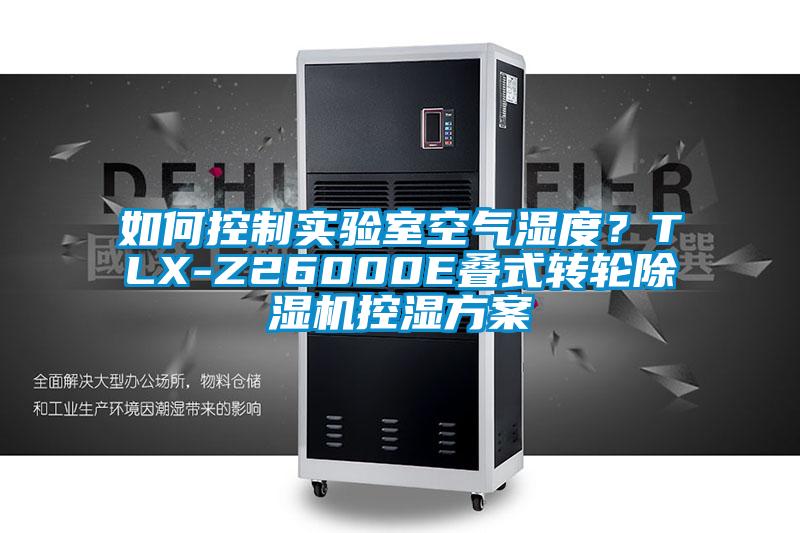 如何控制實驗室空氣濕度？TLX-Z26000E疊式轉輪除濕機控濕方案
