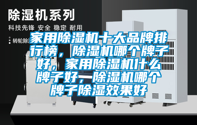 家用除濕機(jī)十大品牌排行榜，除濕機(jī)哪個牌子好，家用除濕機(jī)什么牌子好，除濕機(jī)哪個牌子除濕效果好