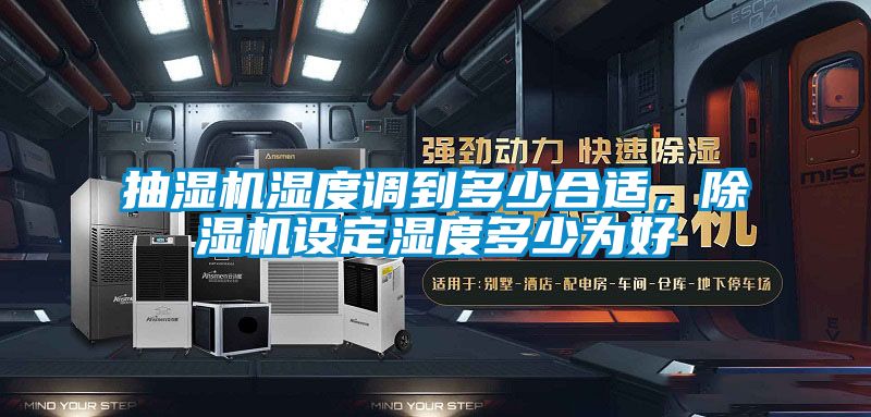 抽濕機濕度調到多少合適，除濕機設定濕度多少為好