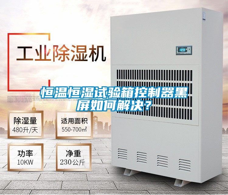 恒溫恒濕試驗箱控制器黑屏如何解決？