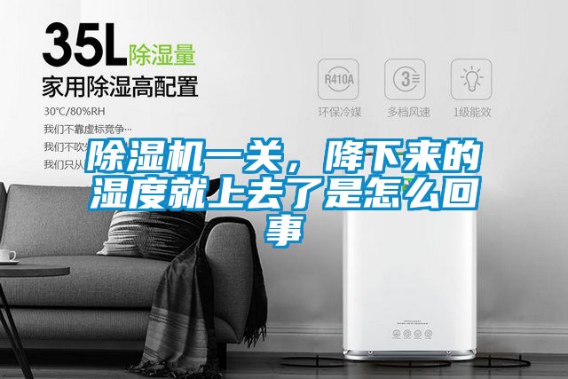 除濕機一關，降下來的濕度就上去了是怎么回事