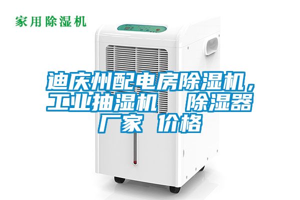 迪慶州配電房除濕機，工業抽濕機  除濕器廠家 價格