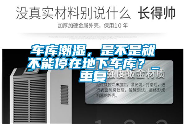 車庫潮濕，是不是就不能停在地下車庫？_重復