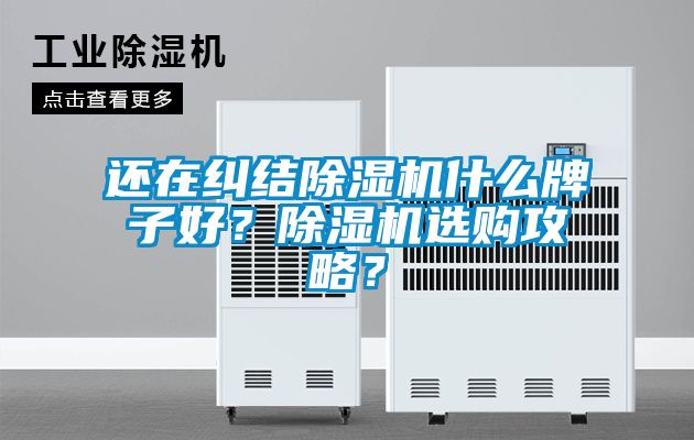 還在糾結(jié)除濕機(jī)什么牌子好？除濕機(jī)選購攻略？