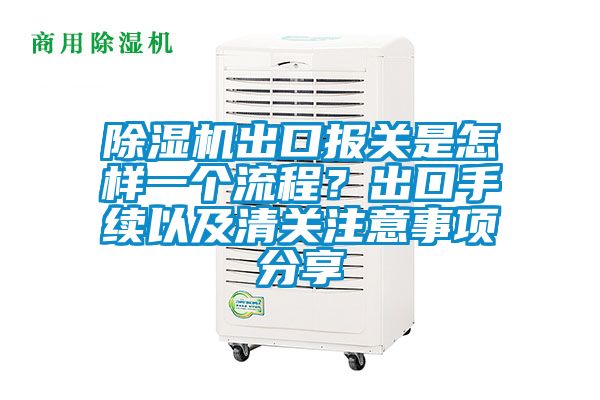 除濕機出口報關(guān)是怎樣一個流程？出口手續(xù)以及清關(guān)注意事項分享