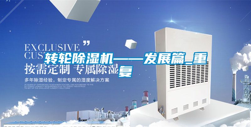 轉(zhuǎn)輪除濕機——發(fā)展篇_重復