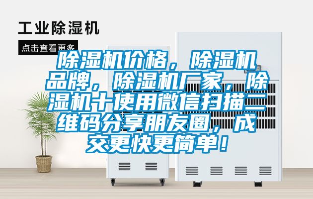 除濕機價格，除濕機品牌，除濕機廠家，除濕機十使用微信掃描二維碼分享朋友圈，成交更快更簡單！