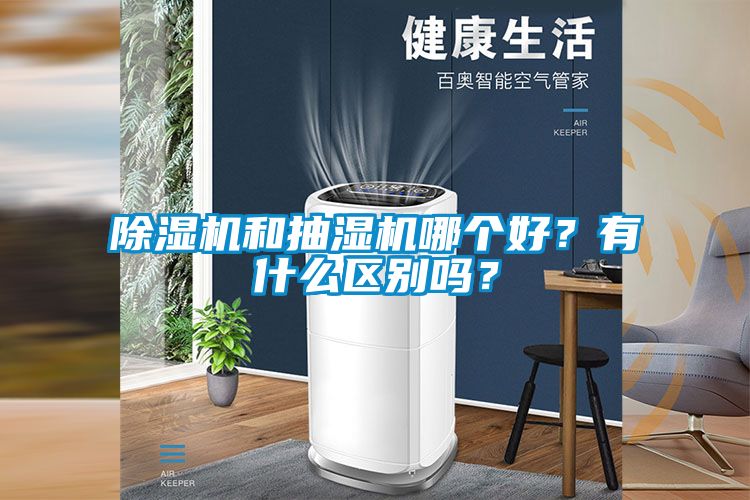 除濕機和抽濕機哪個好？有什么區別嗎？