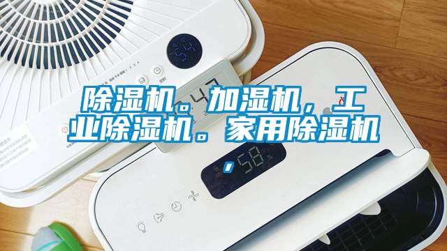 除濕機。加濕機，工業(yè)除濕機。家用除濕機，