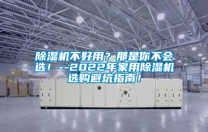 除濕機不好用？那是你不會選！--2022年家用除濕機選購避坑指南！
