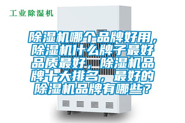除濕機哪個品牌好用，除濕機什么牌子最好品質最好，除濕機品牌十大排名，最好的除濕機品牌有哪些？