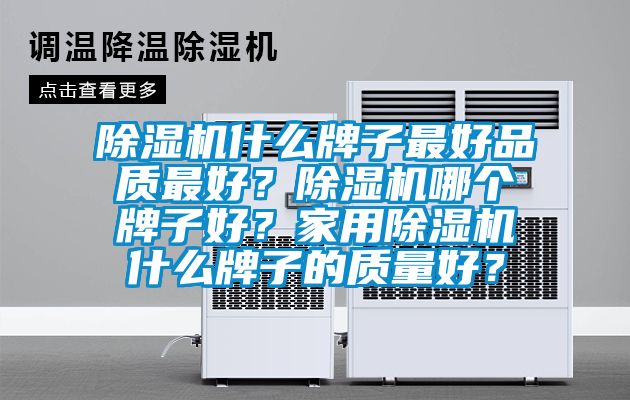 除濕機什么牌子最好品質最好？除濕機哪個牌子好？家用除濕機什么牌子的質量好？